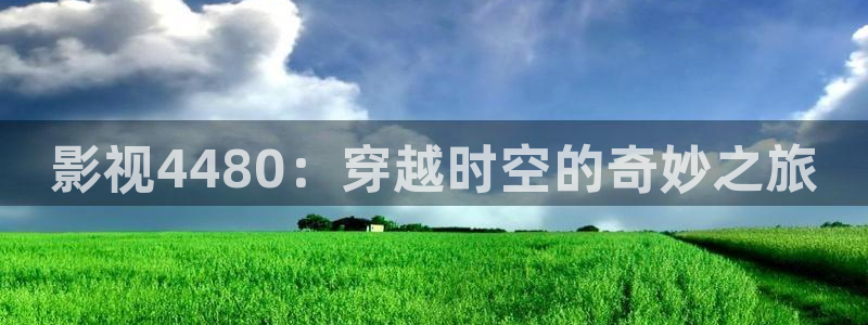 新视觉影视伦理：影视4480：穿越时空的奇妙之旅