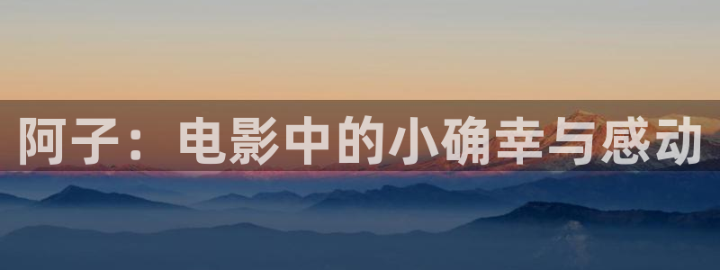 新视觉8060：阿子：电影中的小确幸与感动