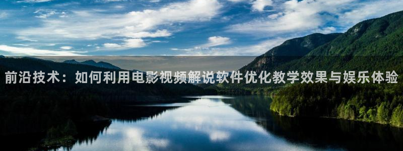 新视觉影院29：前沿技术：如何利用电影视频解说软件优化教学效果与娱乐体验