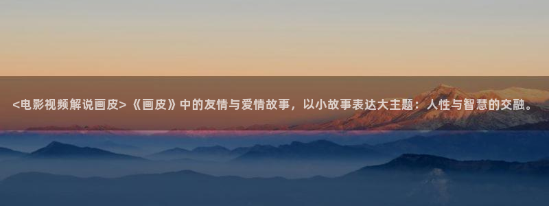 新视觉青苹果乐园6080：<电影视频解说画皮> 《画皮》中的友情与爱情故事，以小故事表达大主题：人性与智慧的交融。
