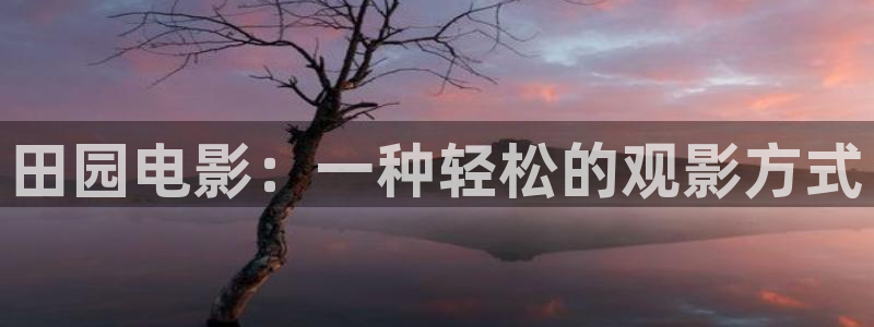 新视觉yy6080电视剧在线观看：田园电影：一种轻松的观影方式