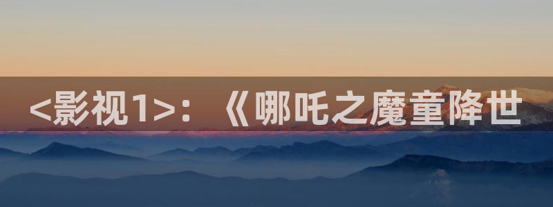6080新视觉yy理论片：<影视1>：《哪吒之魔童降世